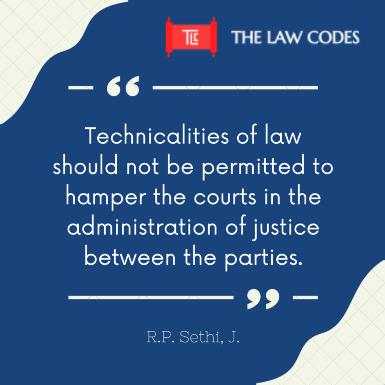 Technicalities of law should not be permitted to hamper the courts in the administration of justice between the parties.