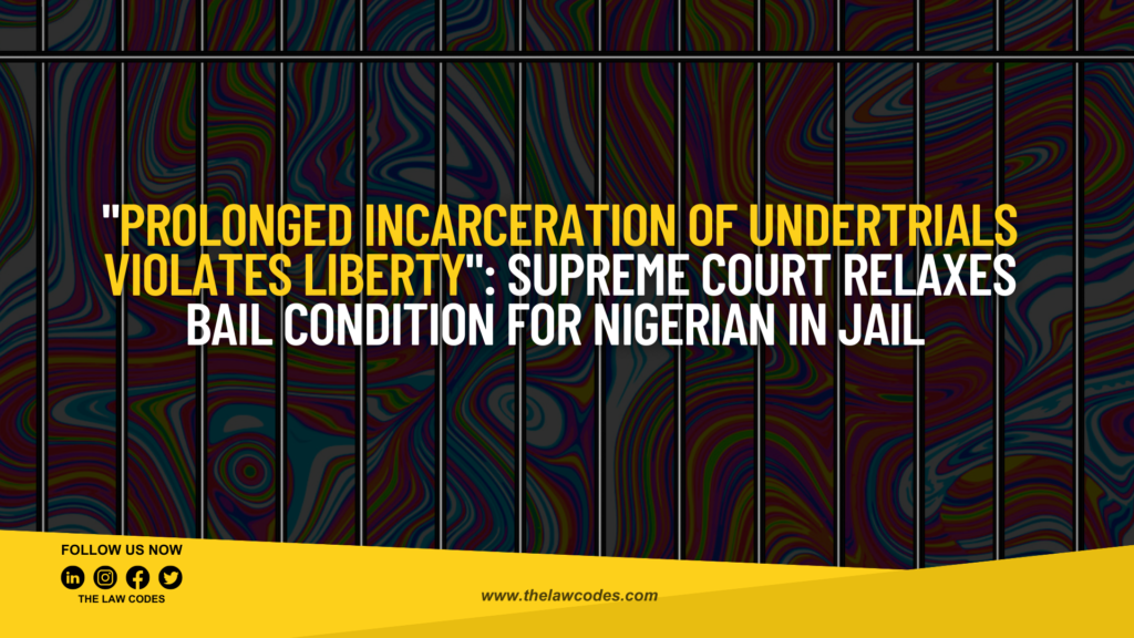 Prolonged incarceration of undertrial violates liberty Supreme Court relaxes bail condition for Nigerian in jail